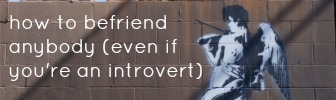 How to befriend anybody (even if you're an introvert)