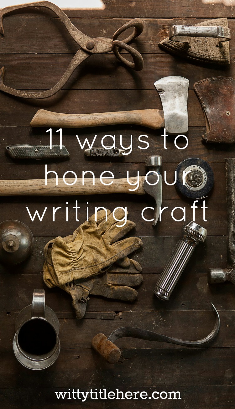 11 ways to hone your writing craft | Witty Title Here